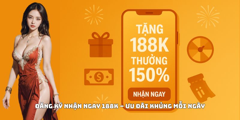Đăng ký 188BET nhận ngay 188K - Ưu đãi khủng mỗi ngày